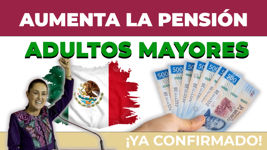 AUMENTA LA PENSIÓN BIENESTAR PARA ADULTOS MAYORES y mujeres