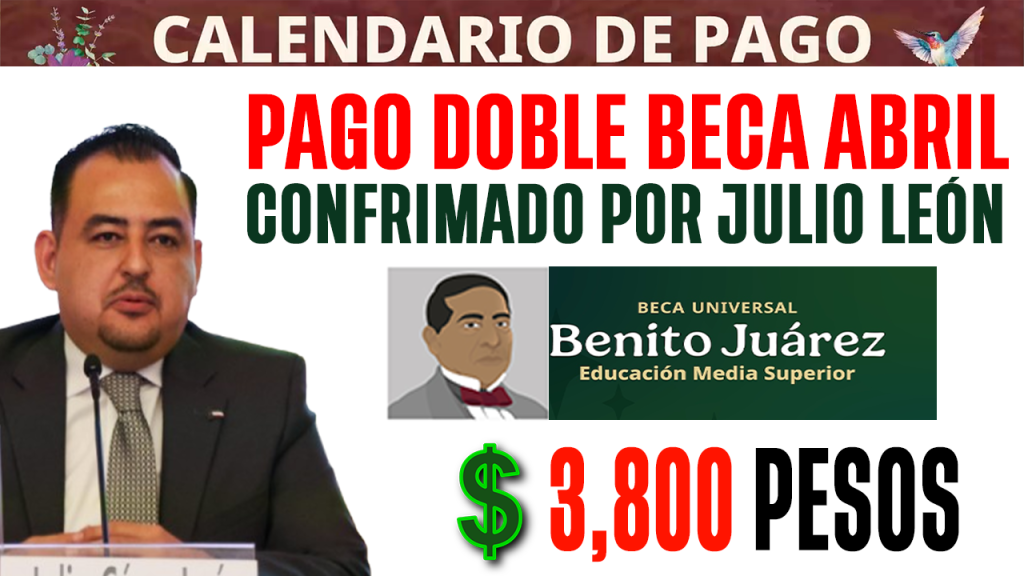 PAGO DOBLE BECA Benito Juarez en ABRIL CONFIRMADO POR JULIO LEON