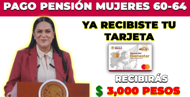 Primer Pago PENSION MUJERES 60-64 Si ya recibiste Tarjeta