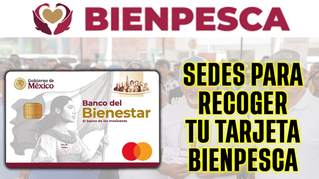 Sedes para recoger tu tarjeta Bienpesca del Banco del Bienestar 2026