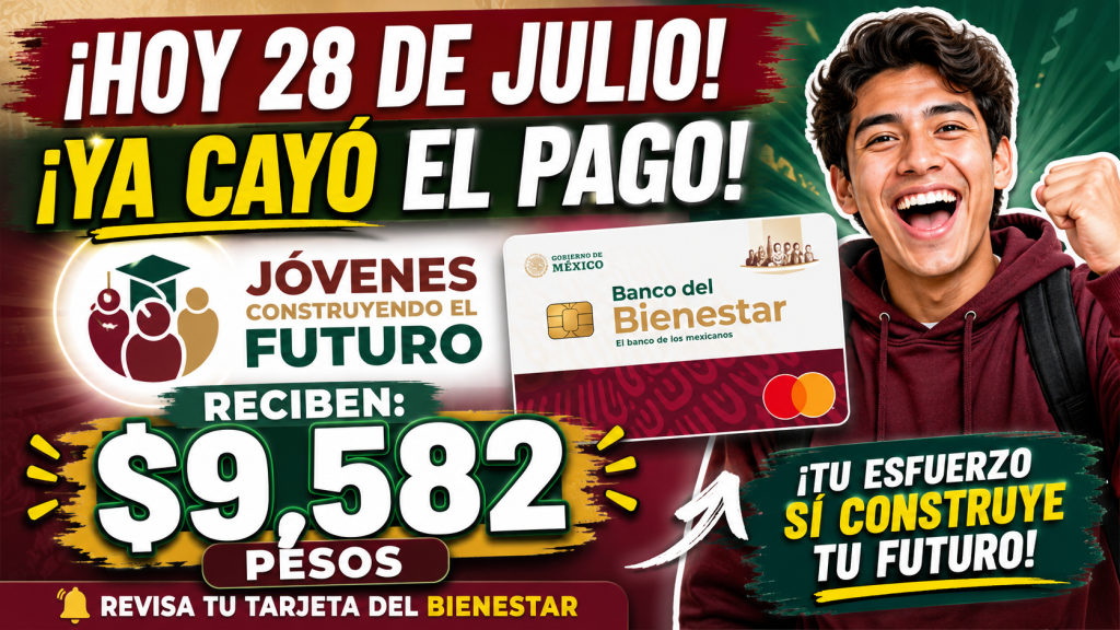 PAGO Jóvenes Construyendo el Futuro JULIO 2026 recibes 9,582 PESOS